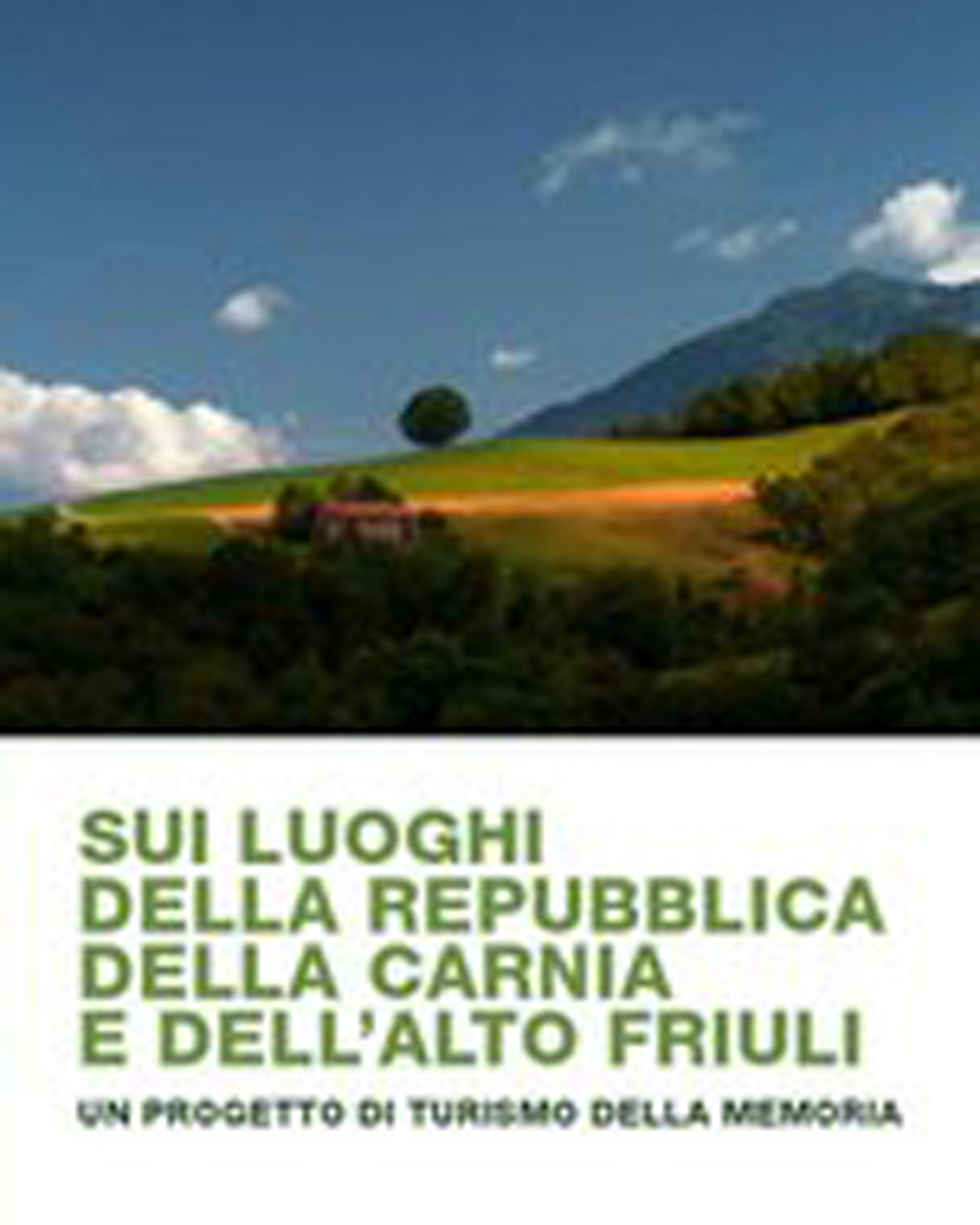 Sui luoghi della Repubblica della Carnia e dell'Alto Friuli - Un progetto di turismo della memoria